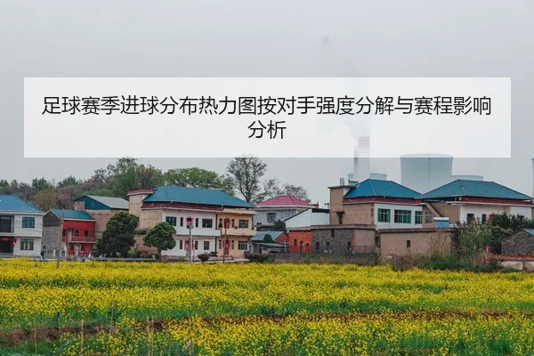 足球赛季进球分布热力图按对手强度分解与赛程影响分析